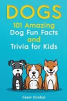 Dogs: 101 Amazing Dog Fun Facts And Trivia For Kids   Learn To Love and Train The Perfect Dog (WITH 40+ PHOTOS!)