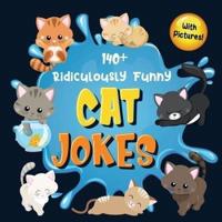 140+ Ridiculously Funny Cat Jokes: Hilarious & Silly Clean Cat Jokes for Kids   So Terrible, Even Your Cat or Kitten Will Laugh Out Loud! (Funny Cat Gift for Cat Lovers - With Pictures)
