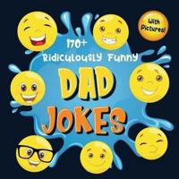 170+ Ridiculously Funny Dad Jokes: Hilarious & Silly Dad Jokes   So Terrible, Only Dads Could Tell Them and Laugh Out Loud! (Funny Gift With Colorful Pictures)