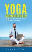 Yoga: Yoga For Beginners   10 Super Easy Poses To Reduce Stress and Anxiety