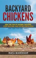 Backyard Chickens: Join the Fun of Raising Chickens, Coop Building and Delicious Fresh Eggs (Hint: Keep Your Girls Happy!)