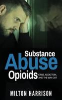 Substance Abuse Opioids: Crisis, Addiction, and THE WAY OUT