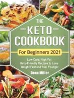The Keto Cookbook For Beginners 2021: Low-Carb, High-Fat Keto-Friendly Recipes to Lose Weight Fast and Feel Younger