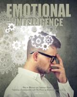 Emotional Intelligence: How to Manage and Influence People, Improving Communication with The Power of Emotional Intelligence