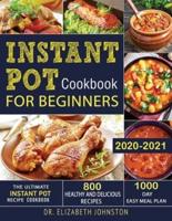 Instant Pot Cookbook for Beginners 2020-2021: The Ultimate Instant Pot Recipe Cookbook with 800 Healthy and Delicious Recipes - 1000 Day Easy Meal Plan