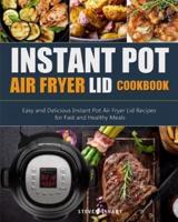Instant Pot Air Fryer Lid Cookbook: Easy and Delicious Instant Pot Air Fryer Lid Recipes for Fast and Healthy Meals