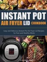 Instant Pot Air Fryer Lid Cookbook: Easy and Delicious Instant Pot Air Fryer Lid Recipes for Fast and Healthy Meals