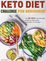 Keto Diet Challenge For Beginners: The 30-day keto diet plan: a step-by-step guide to success on a budget.