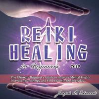 Reiki Healing for Beginners 2020: The Ultimate Beginner's Guide to Improve Mental Health, Increase Your Energy and Find Peace in the Everyday