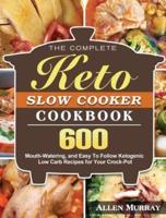 The Complete Keto Slow Cooker Cookbook: 600 Mouth-Watering, and Easy To Follow Ketogenic Low Carb Recipes for Your Crock-Pot