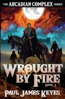 Wrought by Fire: A Dark Epic Fantasy