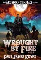 Wrought by Fire: A Dark Epic Fantasy