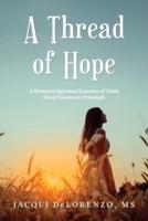 A Thread of Hope: A Woman's Spiritual Journey of Faith from Trauma to Triumph
