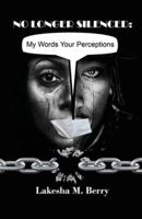 NO LONGER SILENCED: My Words Your Perceptions