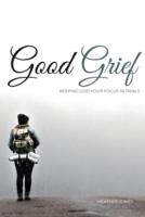 Good Grief: Keeping God Your Focus In Trials