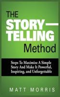 THE STORYTELLING METHOD: STEPS TO MAXIMIZE A SIMPLE STORY AND MAKE IT POWERFUL, INSPIRING, AND UNFORGETTABLE