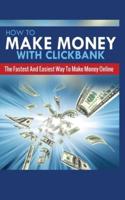 HOW TO MAKE MONEY WITH CLICKBANK: THE FASTEST AND EASIEST WAY TO MAKE MONEY ONLINE