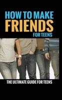 HOW TO MAKE FRIENDS: THE ULTIMATE GUIDE FOR TEENS