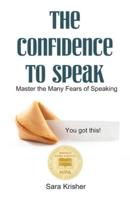 The Confidence to Speak:  Master the Many Fears of Speaking