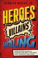 Heroes, Villains & Healing: A Guide for Male Survivors of Childhood Sexual Abuse, Using Marvel Comic Superheroes, and Villains