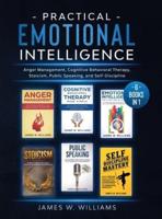 Practical Emotional Intelligence: 6 Books in 1 - Anger Management, Cognitive Behavioral Therapy, Stoicism, Public Speaking, and Self-Discipline