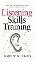 Listening Skills Training: How to Truly Listen, Understand, and Validate for Better and Deeper Connections