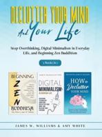 Declutter Your Mind and Your Life: 3 Books in 1 - Stop Overthinking, Digital Minimalism in Everyday Life, and Beginning Zen Buddhism