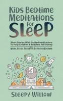 Kids Bedtime Meditations For Sleep: Short Stories With Guided Meditations To Help Children & Toddlers Fall Asleep At Night, Relax, And Have Beautiful Dreams