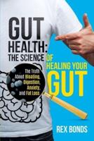 Gut Health: The Science Of Healing Your Gut: The Truth About Bloating, Digestion, Anxiety, and Fat Loss: The Science Of Healing Your Gut: