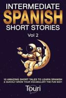 Intermediate Spanish Short Stories: 10 Amazing Short Tales to Learn Spanish & Quickly Grow Your Vocabulary the Fun Way!