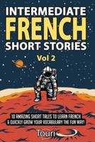 Intermediate French Short Stories: 10 Amazing Short Tales to Learn French & Quickly Grow Your Vocabulary the Fun Way!