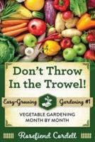 Don't Throw In the Trowel: Vegetable Gardening Month by Month