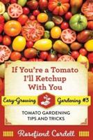 If You're a Tomato, I'll Ketchup With You: Tomato Gardening Tips and Tricks