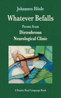 Whatever Befalls: Poems from the Dietenbronn Neurological Clinic
