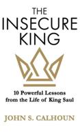 The Insecure King: 10 Powerful Lessons from the Life of King Saul