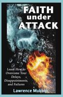 Faith Under Attack: Learn How to Overcome Your Delays, Dissapointments, and Failures