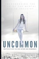 Uncommon: Transcending the Lies of the Mental Health Industry