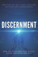 Discernment: How Do Your Emotions Affect Moral Decision-Making?