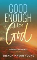 Good Enough for God: His Heart for Sinners (Like Me)