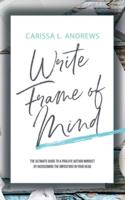 Write Frame of Mind: The Ultimate Guide to the Prolific Author Mindset