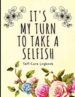 It's My Turn To Take A Selfish: Self-Care Logbook   Anxiety Journal   Self-Care Journal   Healing   Mental Health