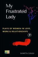 My Frustrated Lady: Plays of Women in Love, Work, and Relationships