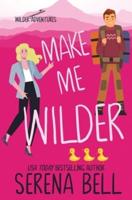 Make Me Wilder: A Steamy Small Town Romantic Comedy