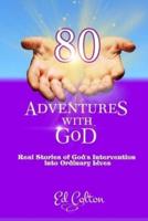 80 Adventures With GoD: Real Stories of God's Intervention into Ordinary Lives