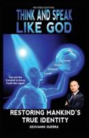 Think and Speak Like God Restoring Mankind's True Identity : Restoring Humanities True Identity