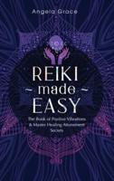 Reiki Made Easy: The Book Of Positive Vibrations & Master Healing Attunement Secrets