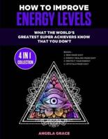 How To Improve Energy Levels: What The World's Greatest Super Achievers Know That You Don't (4 in 1 Collection)