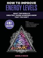 How To Improve Energy Levels: What The World's Greatest Super Achievers Know That You Don't (4 in 1 Collection)