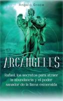 Arcángeles: Rafael, los secretos para atraer la abundancia y el poder sanador de la llama esmeralda