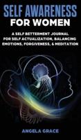 Self Awareness For Women: A Self Betterment Journal for Self Actualization, Balancing Emotions, Forgiveness &amp; Meditation